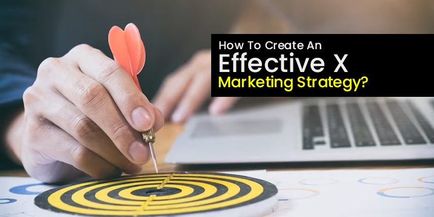 How to create an effective X marketing strategy